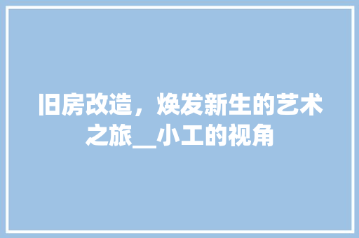 旧房改造，焕发新生的艺术之旅__小工的视角 厨房维修