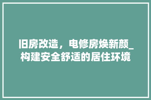 旧房改造，电修房焕新颜_构建安全舒适的居住环境 墙体维修