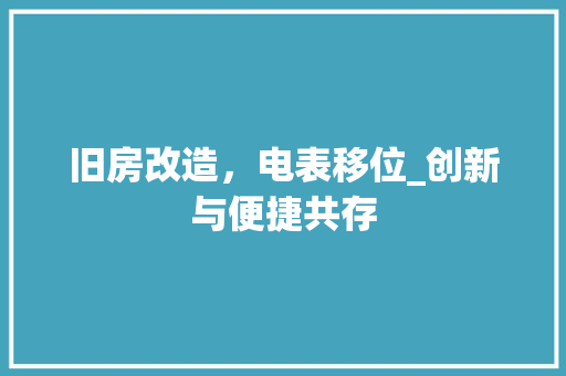 旧房改造，电表移位_创新与便捷共存 汽车维修