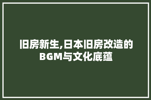 旧房新生,日本旧房改造的BGM与文化底蕴 汽车维修