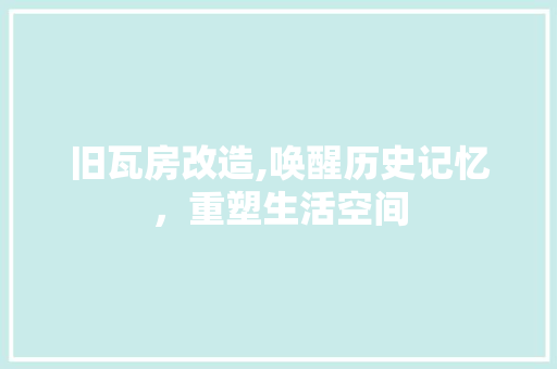 旧瓦房改造,唤醒历史记忆，重塑生活空间