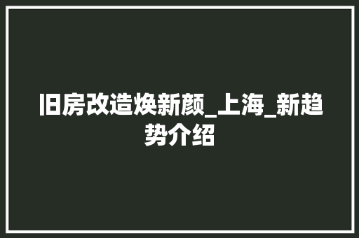 旧房改造焕新颜_上海_新趋势介绍 厨房维修
