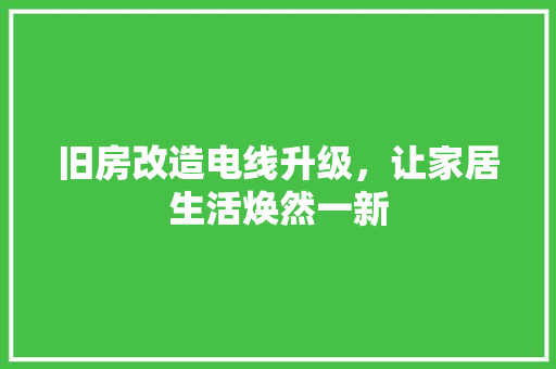 旧房改造电线升级，让家居生活焕然一新 墙体维修