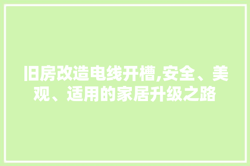 旧房改造电线开槽,安全、美观、适用的家居升级之路