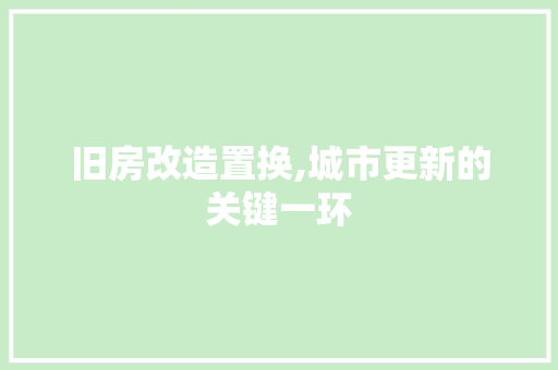 旧房改造置换,城市更新的关键一环 家电维修