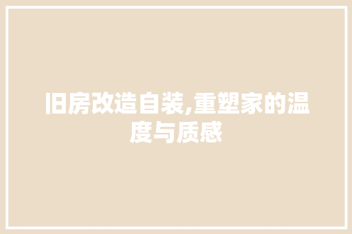 旧房改造自装,重塑家的温度与质感 综合便民
