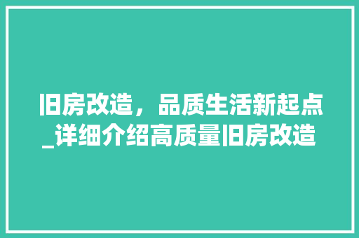 旧房改造，品质生活新起点_详细介绍高质量旧房改造的优势与价值 综合便民