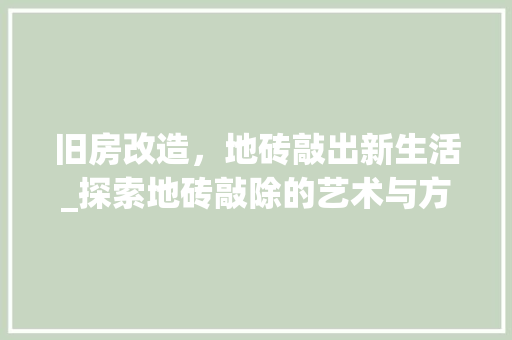 旧房改造，地砖敲出新生活_探索地砖敲除的艺术与方法