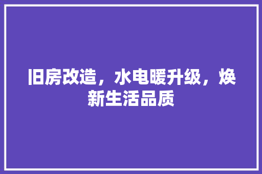 旧房改造，水电暖升级，焕新生活品质 汽车维修