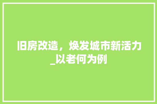 旧房改造，焕发城市新活力_以老何为例 厨房维修