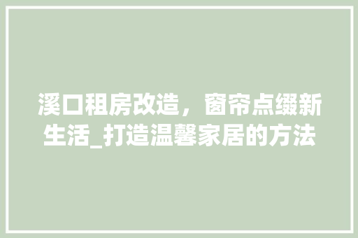 溪口租房改造，窗帘点缀新生活_打造温馨家居的方法