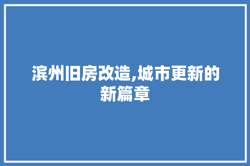 滨州旧房改造,城市更新的新篇章