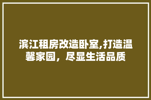 滨江租房改造卧室,打造温馨家园，尽显生活品质