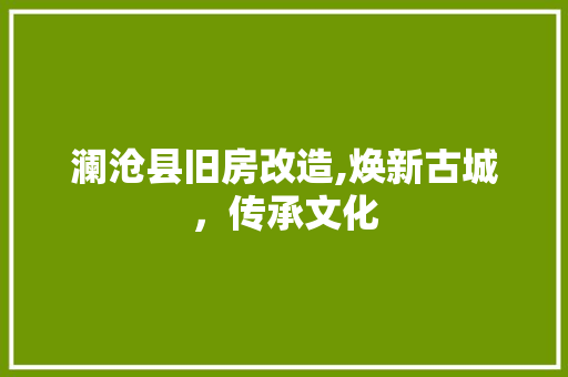 澜沧县旧房改造,焕新古城，传承文化 汽车维修