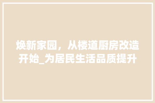 焕新家园，从楼道厨房改造开始_为居民生活品质提升助力