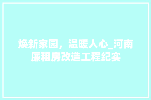 焕新家园，温暖人心_河南廉租房改造工程纪实