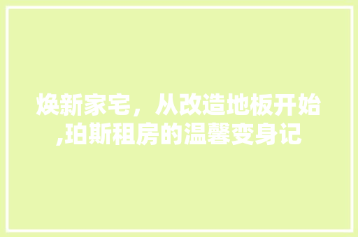 焕新家宅，从改造地板开始,珀斯租房的温馨变身记