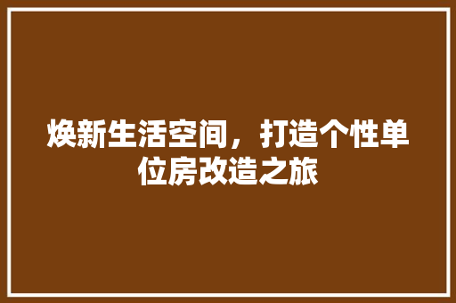 焕新生活空间，打造个性单位房改造之旅