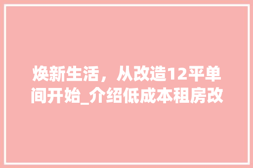 焕新生活，从改造12平单间开始_介绍低成本租房改造的五大方法