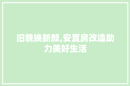 旧貌换新颜,安置房改造助力美好生活
