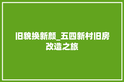 旧貌换新颜_五四新村旧房改造之旅 汽车维修