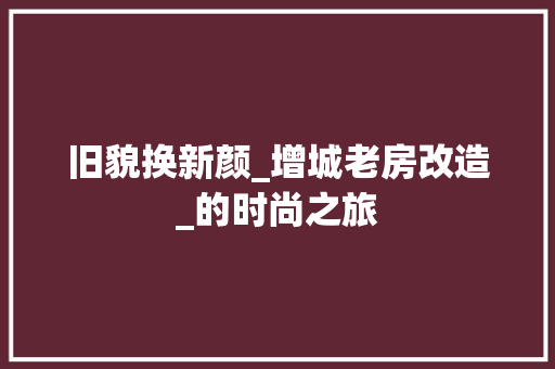 旧貌换新颜_增城老房改造_的时尚之旅