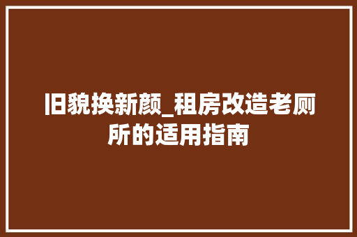旧貌换新颜_租房改造老厕所的适用指南