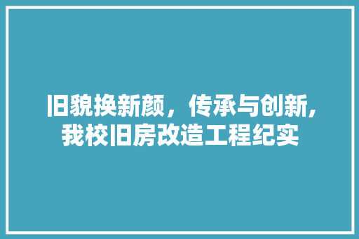 旧貌换新颜，传承与创新,我校旧房改造工程纪实
