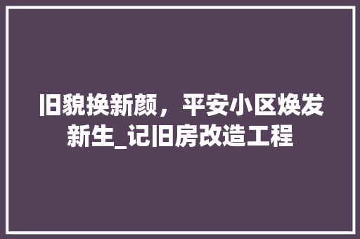 旧貌换新颜，平安小区焕发新生_记旧房改造工程