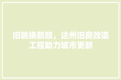 旧貌换新颜，达州旧房改造工程助力城市更新 厨房维修
