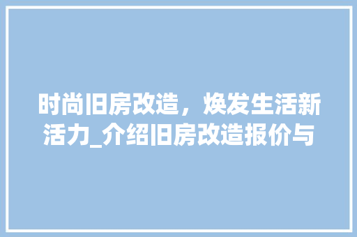 时尚旧房改造，焕发生活新活力_介绍旧房改造报价与趋势