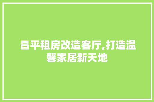 昌平租房改造客厅,打造温馨家居新天地