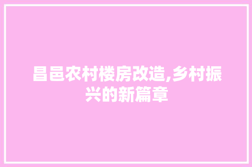 昌邑农村楼房改造,乡村振兴的新篇章