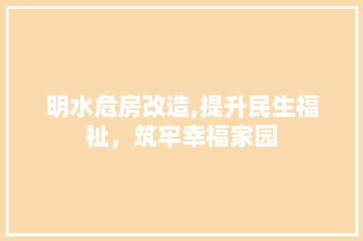 明水危房改造,提升民生福祉，筑牢幸福家园