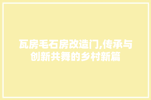 瓦房毛石房改造门,传承与创新共舞的乡村新篇 厨房维修