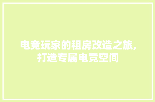 电竞玩家的租房改造之旅,打造专属电竞空间