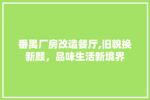 番禺厂房改造餐厅,旧貌换新颜，品味生活新境界