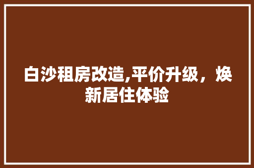 白沙租房改造,平价升级，焕新居住体验