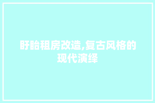 盱眙租房改造,复古风格的现代演绎