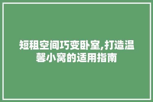 短租空间巧变卧室,打造温馨小窝的适用指南