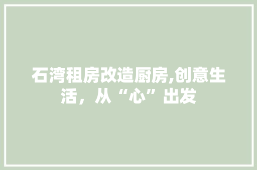 石湾租房改造厨房,创意生活，从“心”出发