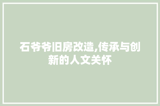 石爷爷旧房改造,传承与创新的人文关怀