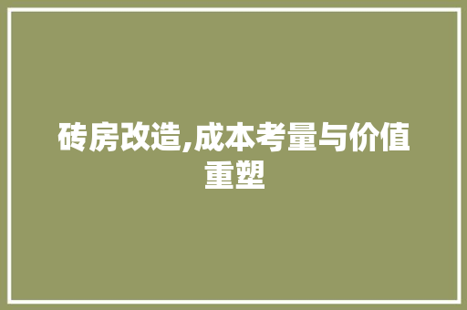 砖房改造,成本考量与价值重塑