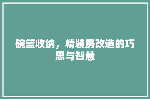 碗篮收纳，精装房改造的巧思与智慧