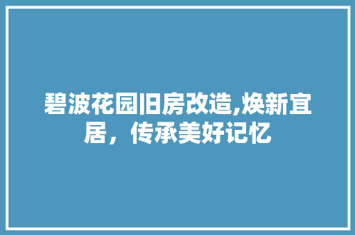 碧波花园旧房改造,焕新宜居，传承美好记忆 墙体维修