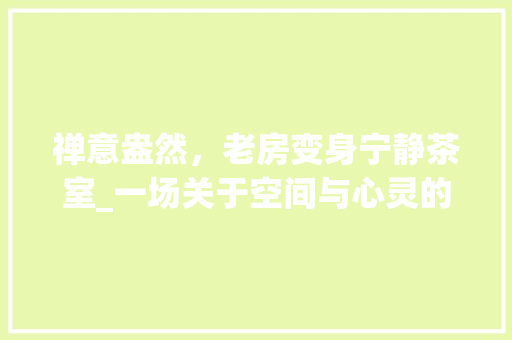 禅意盎然，老房变身宁静茶室_一场关于空间与心灵的对话 墙体维修
