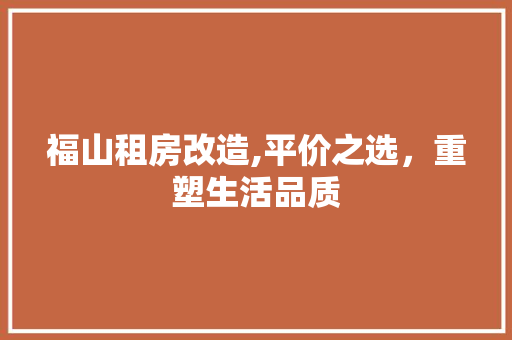 福山租房改造,平价之选，重塑生活品质