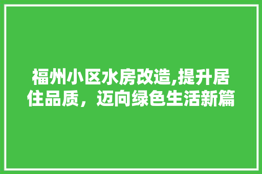 福州小区水房改造,提升居住品质，迈向绿色生活新篇章