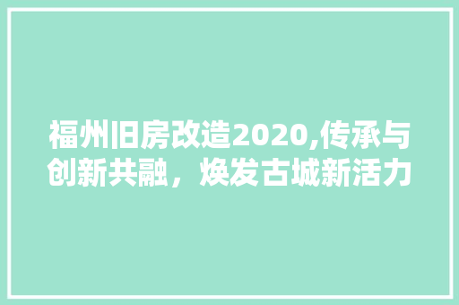 福州旧房改造2020,传承与创新共融，焕发古城新活力