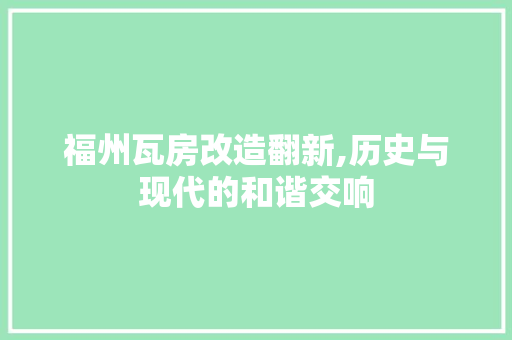 福州瓦房改造翻新,历史与现代的和谐交响